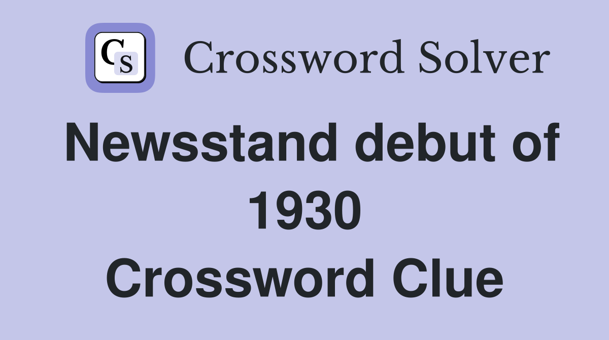 Newsstand debut of 1930 Crossword Clue