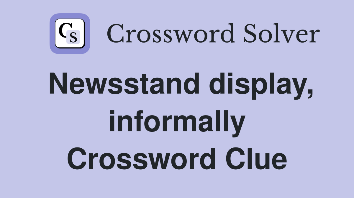 Newsstand display, informally Crossword Clue