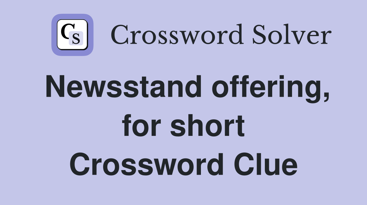 Newsstand offering, for short Crossword Clue