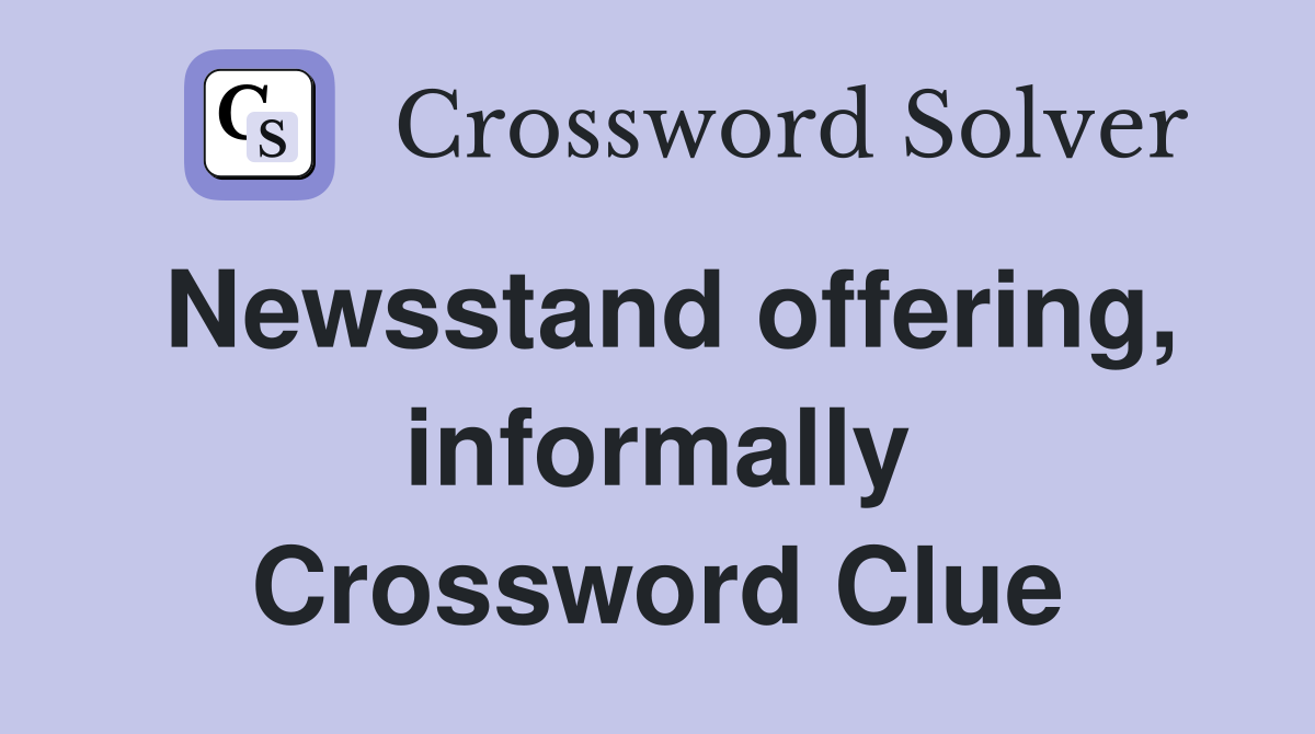 Newsstand offering, informally Crossword Clue
