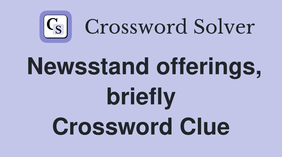 Newsstand offerings, briefly Crossword Clue