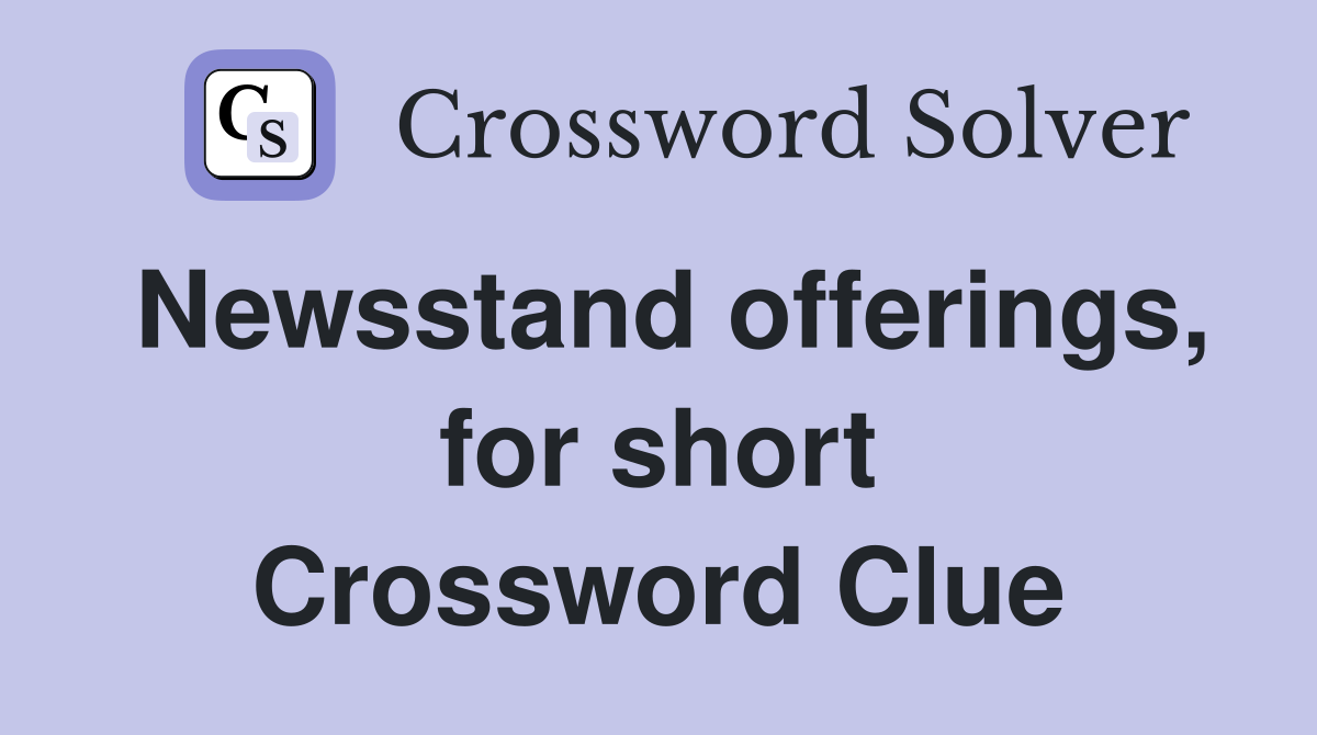 Newsstand offerings, for short Crossword Clue