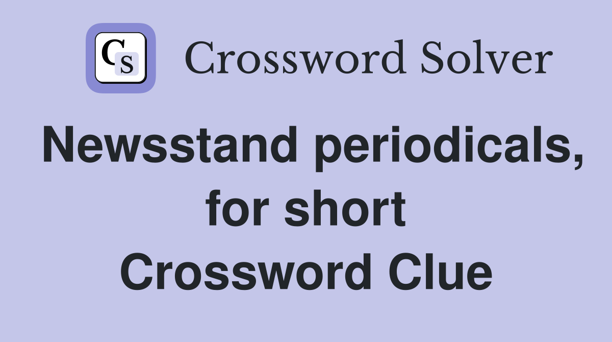Newsstand periodicals, for short Crossword Clue