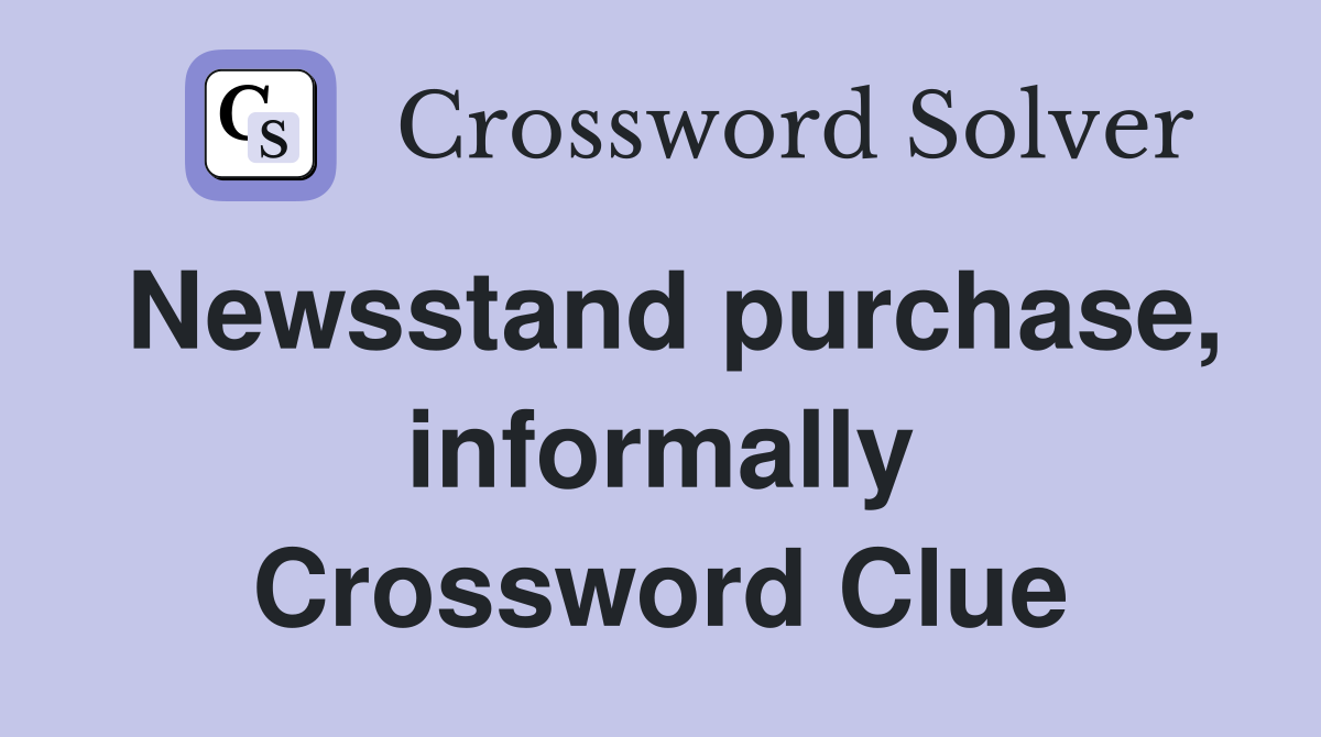 Newsstand purchase, informally Crossword Clue