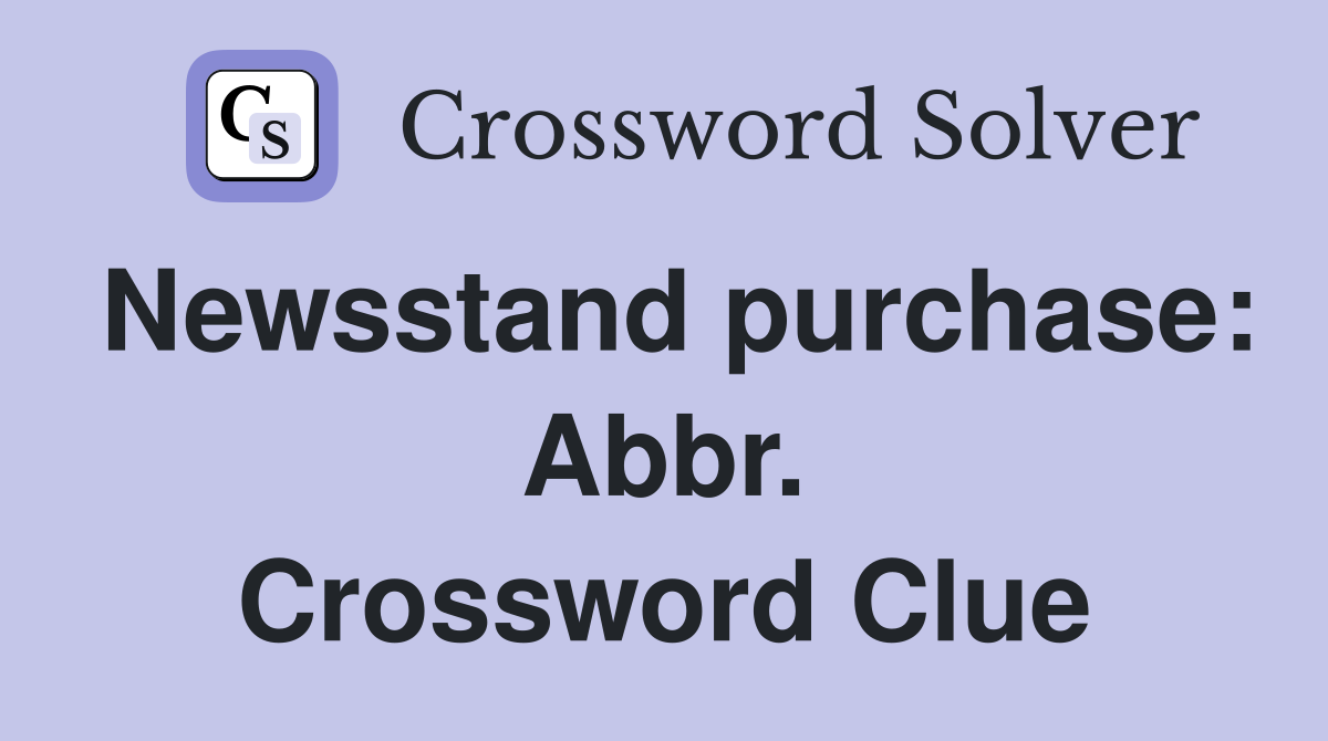 Newsstand purchase: Abbr. Crossword Clue