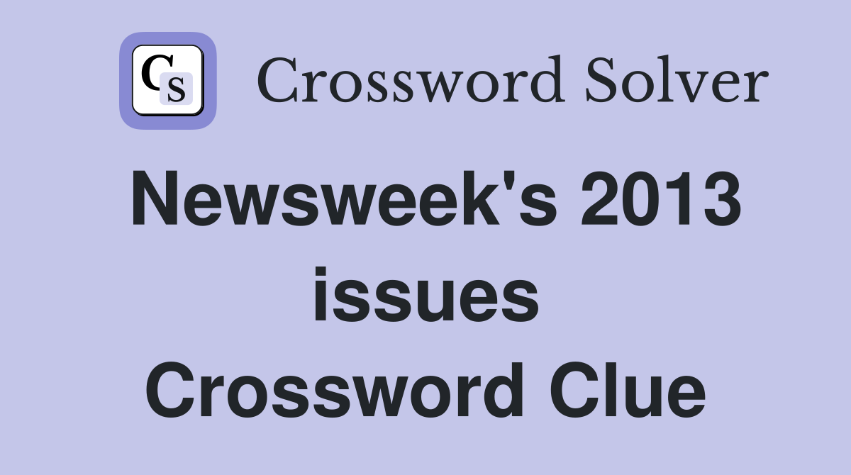 Newsweek's 2013 issues Crossword Clue