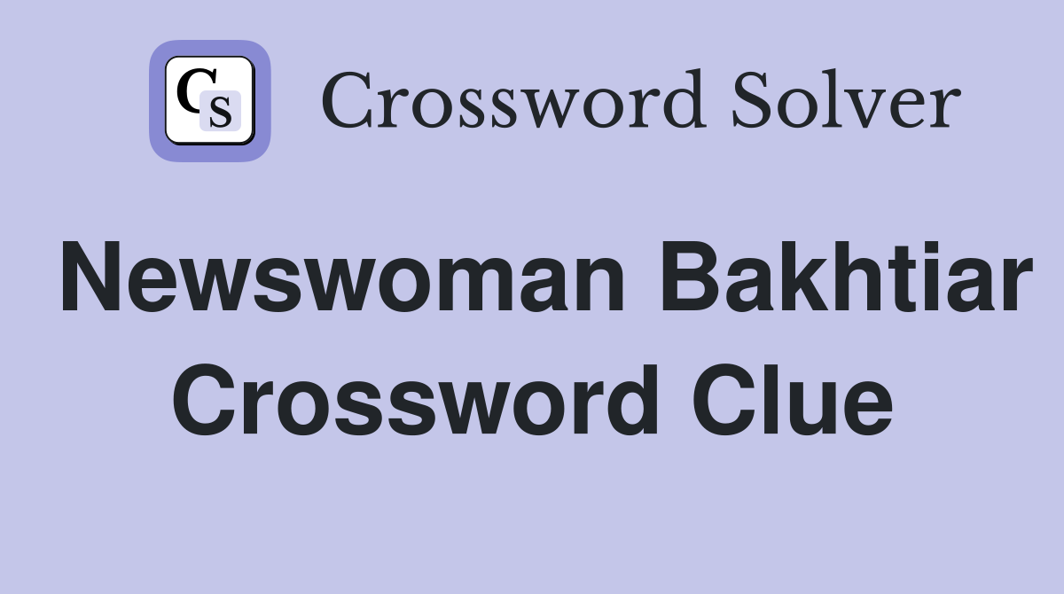 Newswoman Bakhtiar Crossword Clue