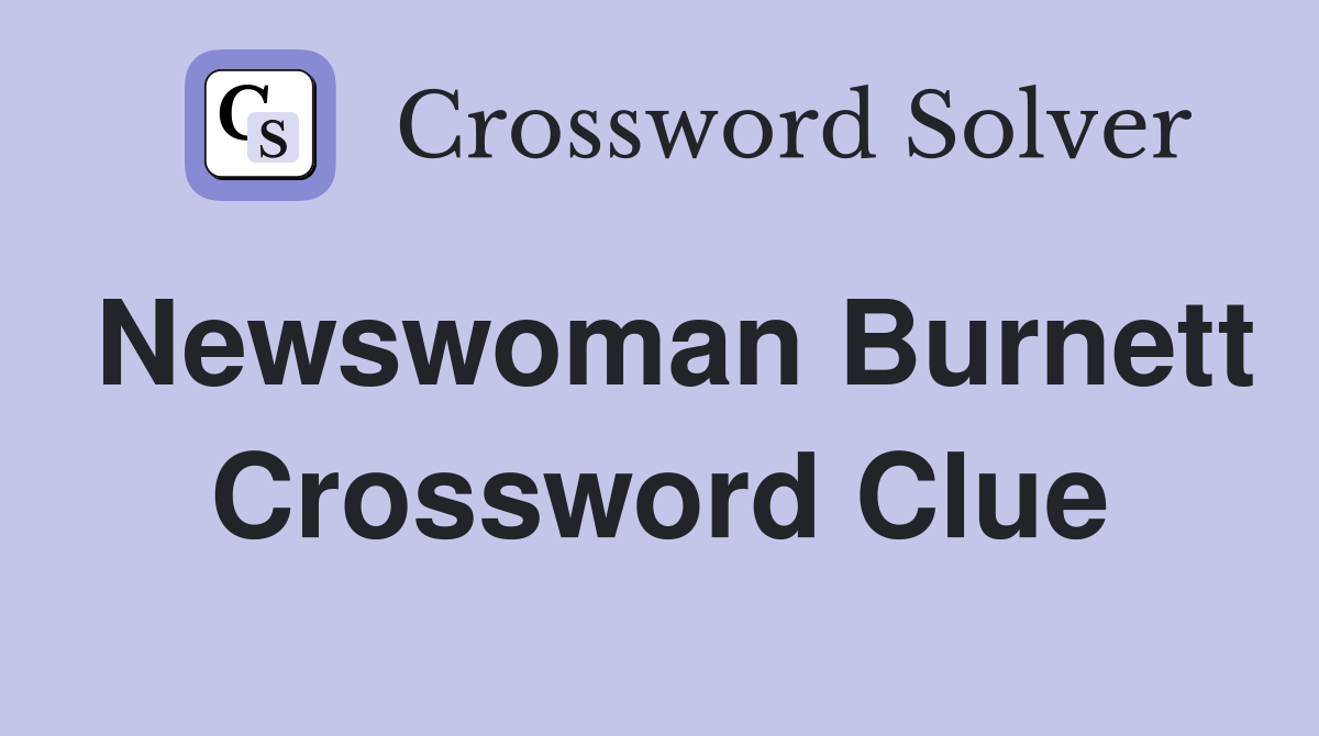 Newswoman Burnett Crossword Clue