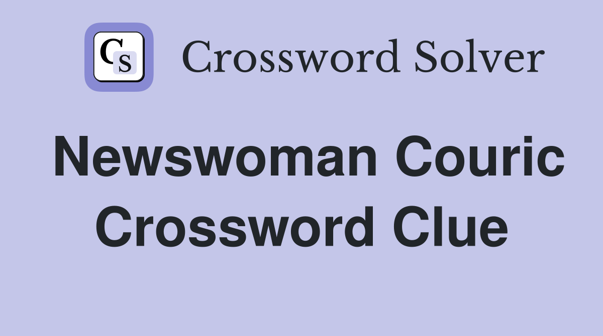 Newswoman Couric Crossword Clue