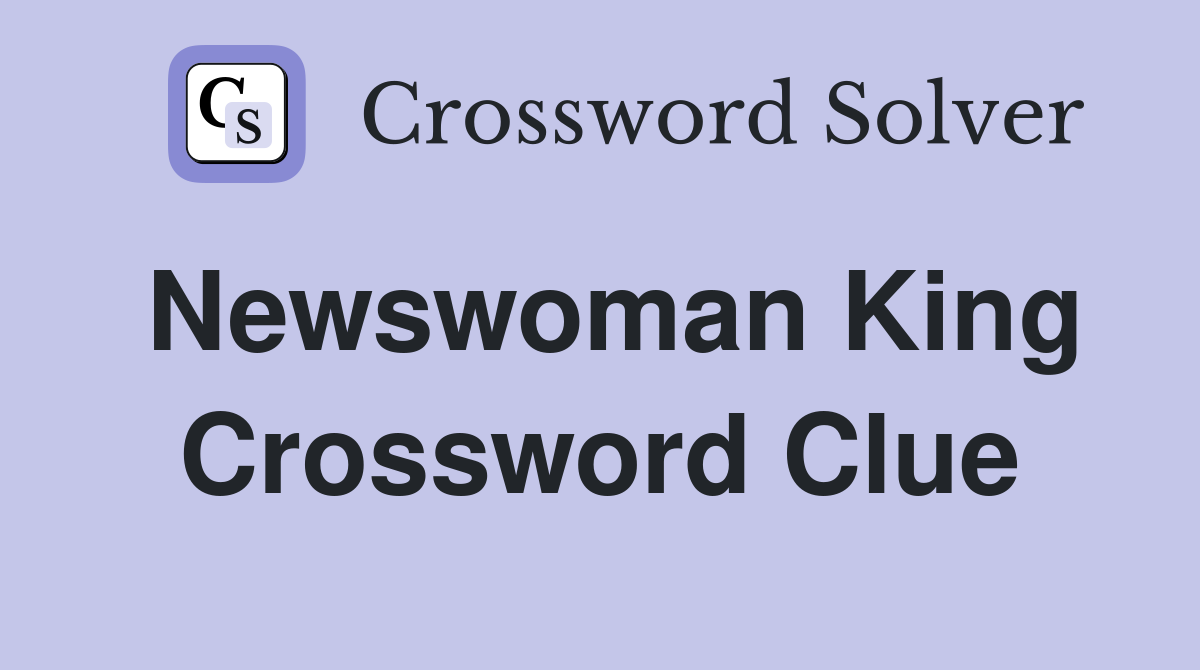Newswoman King Crossword Clue