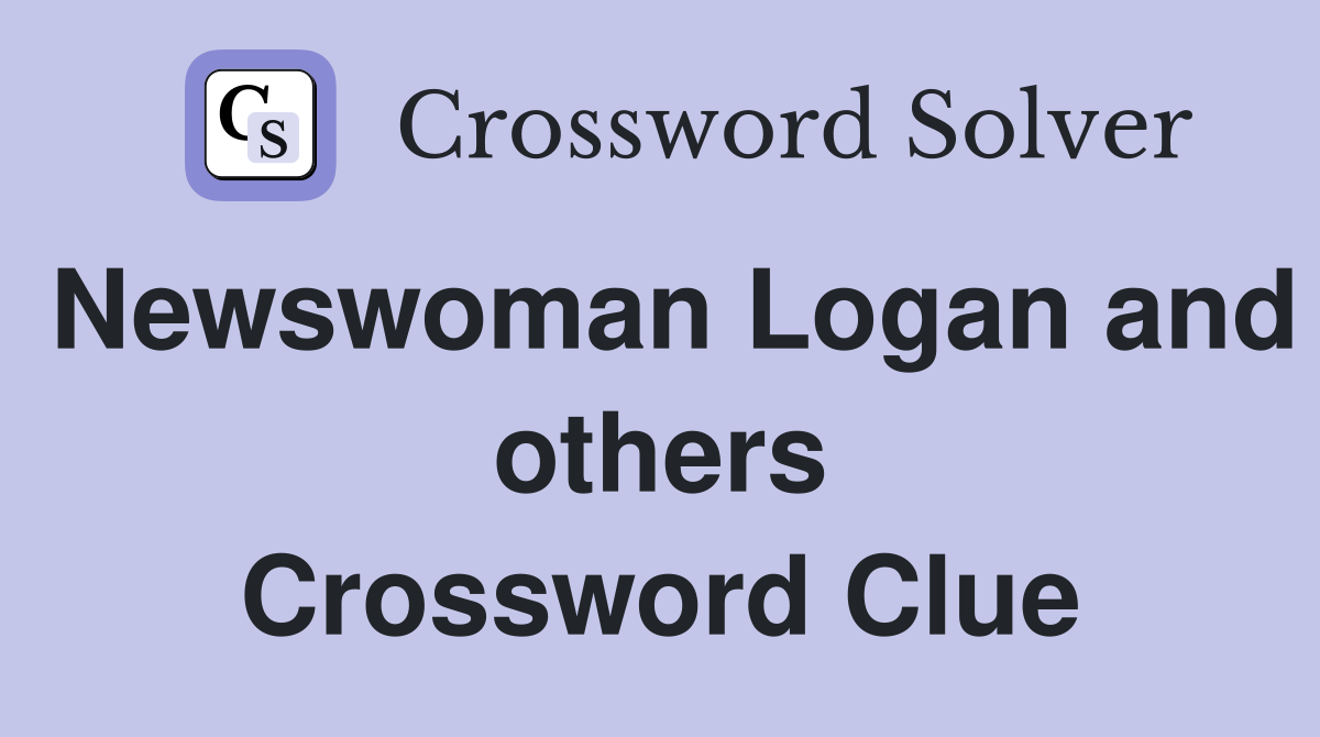 Newswoman Logan and others Crossword Clue