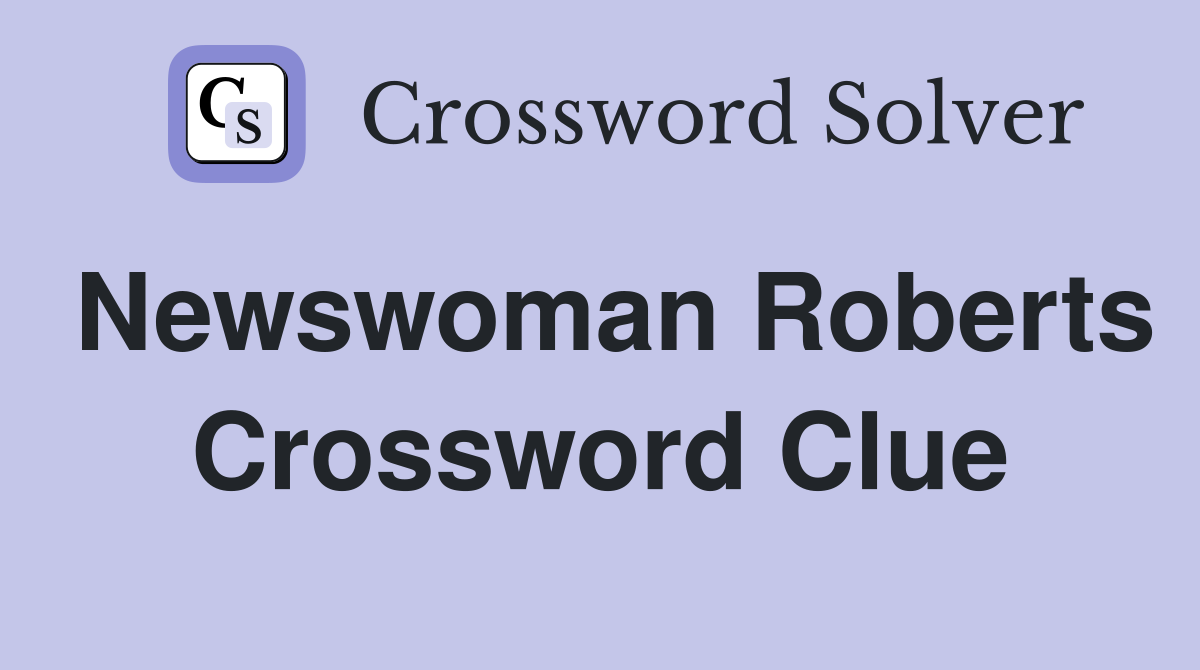 Newswoman Roberts Crossword Clue