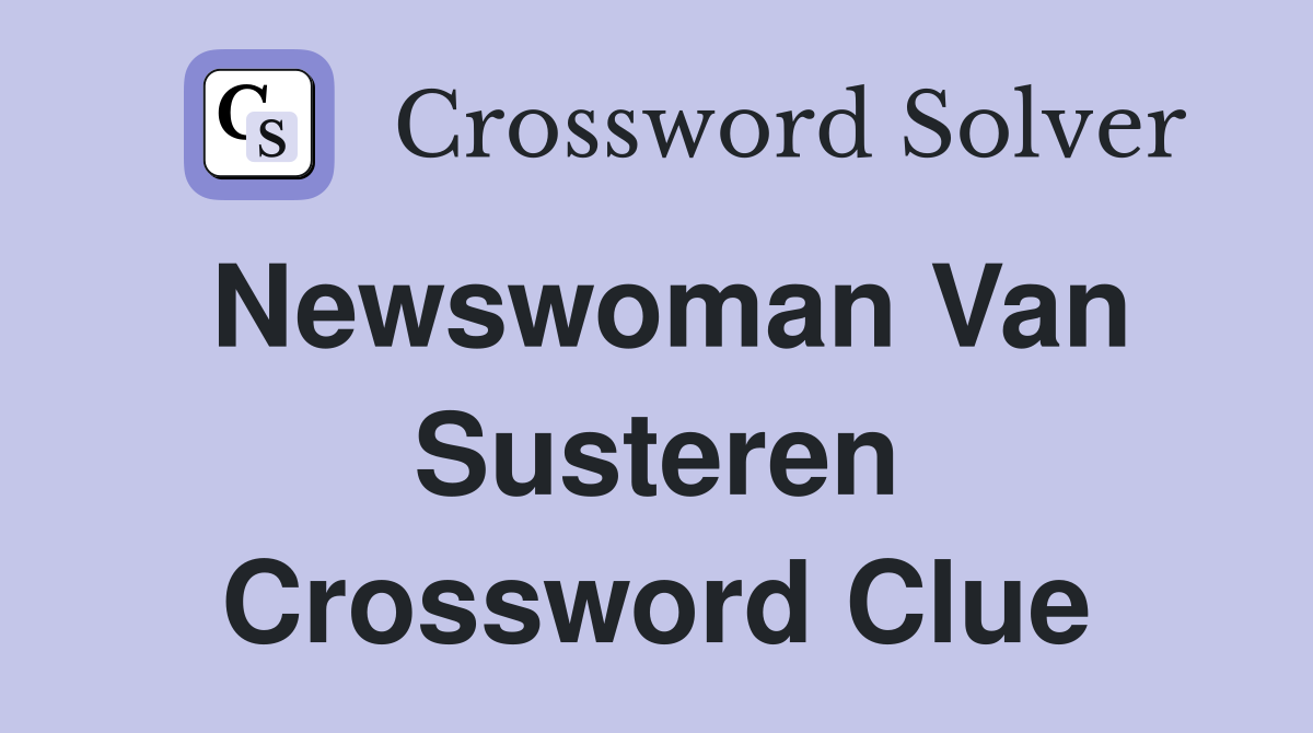 Newswoman Van Susteren Crossword Clue
