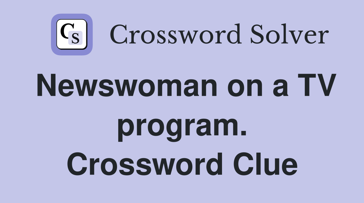 Newswoman on a TV program. Crossword Clue