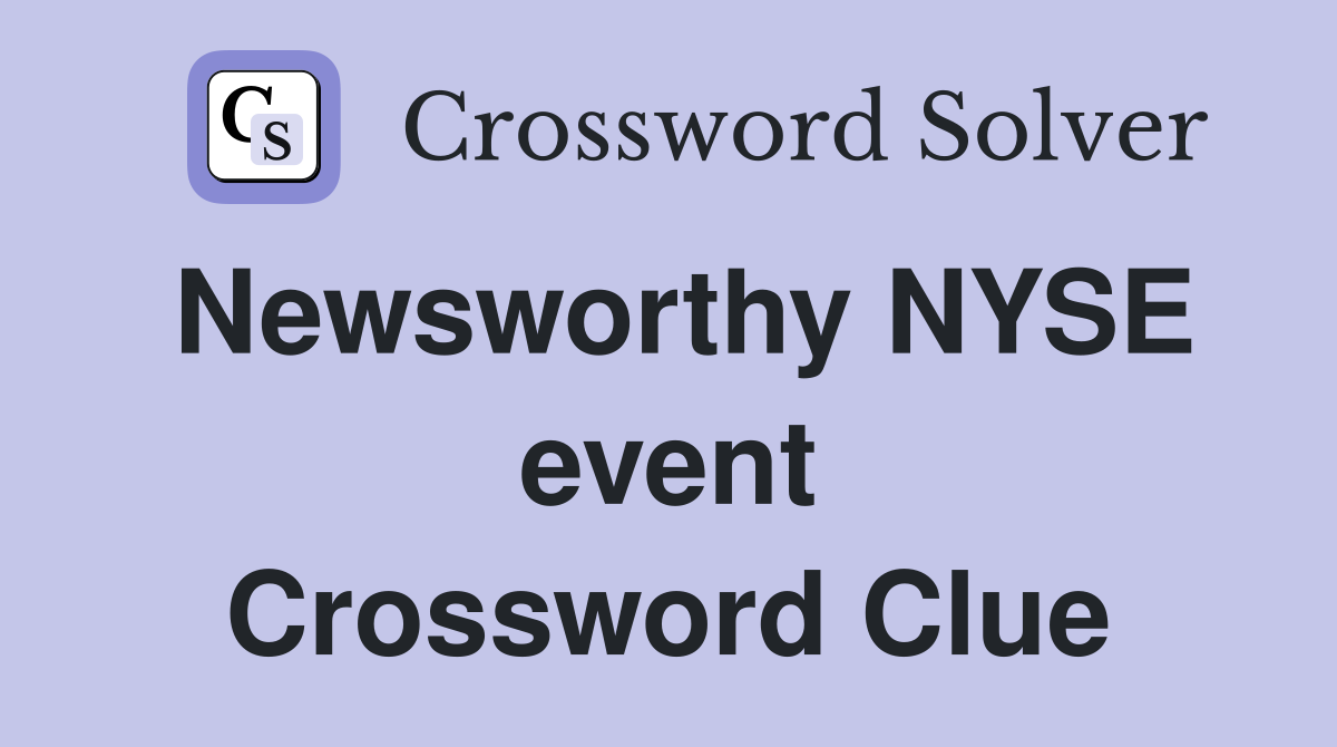 Newsworthy NYSE event Crossword Clue