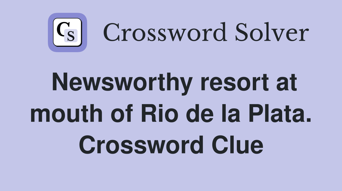 Newsworthy resort at mouth of Rio de la Plata. Crossword Clue