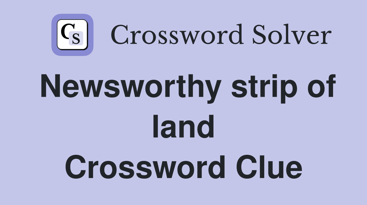 Newsworthy strip of land Crossword Clue