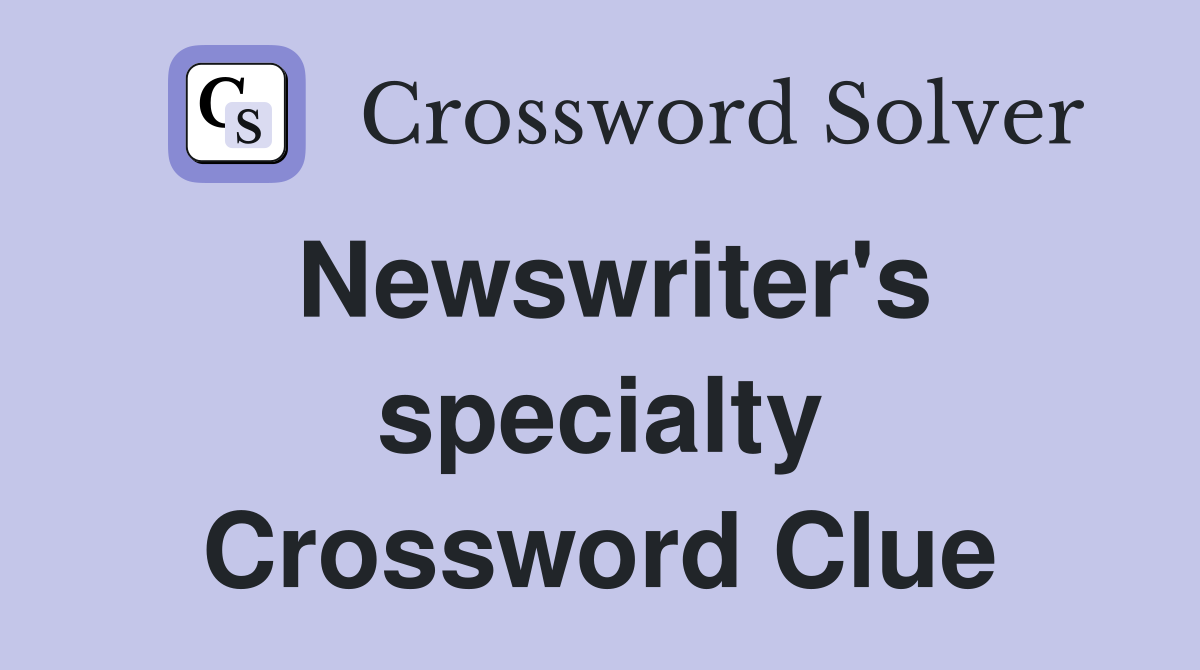 Newswriter's specialty Crossword Clue