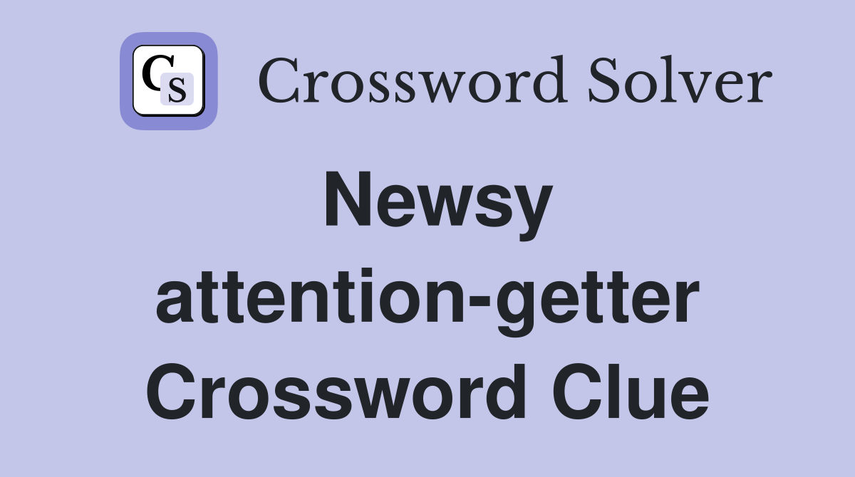 Newsy attention-getter Crossword Clue