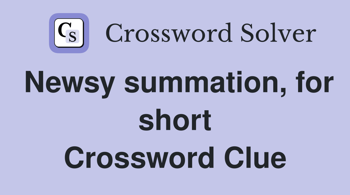 Newsy summation, for short Crossword Clue