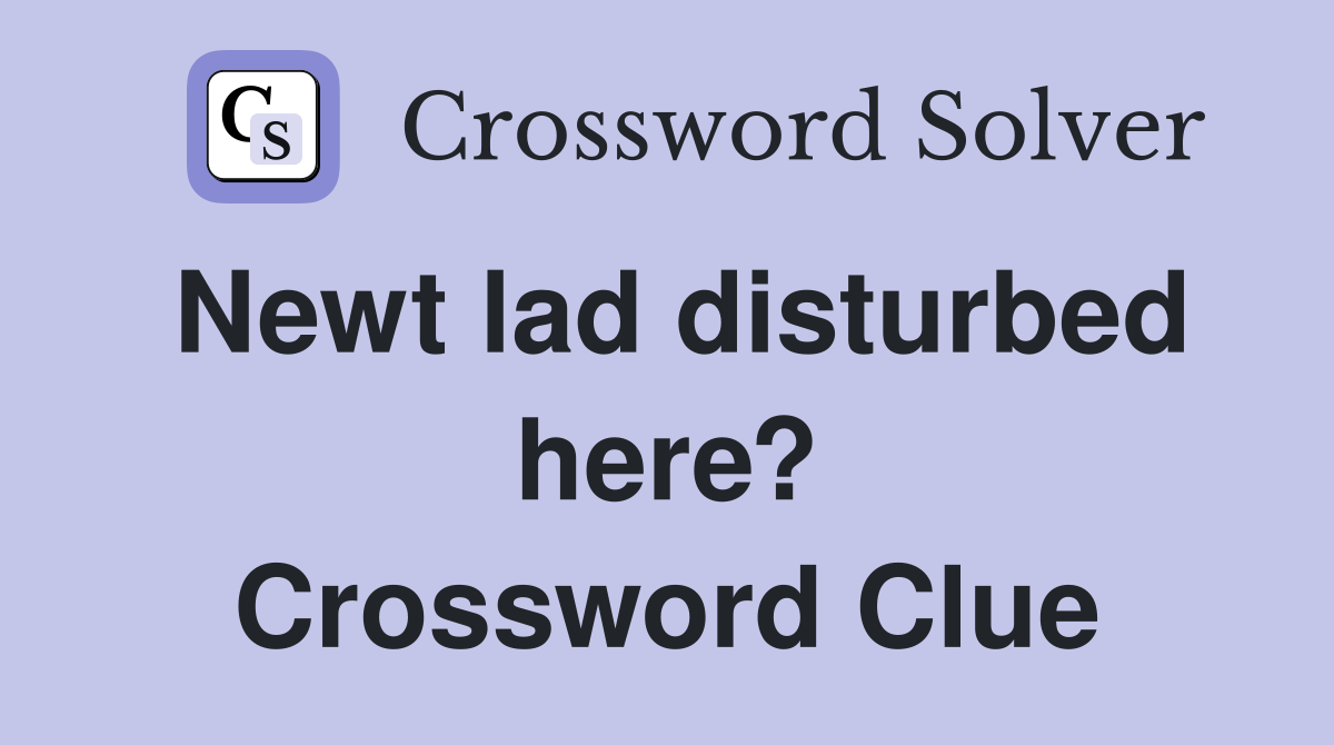 Newt lad disturbed here? Crossword Clue