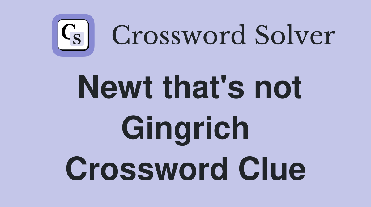 Newt that's not Gingrich Crossword Clue