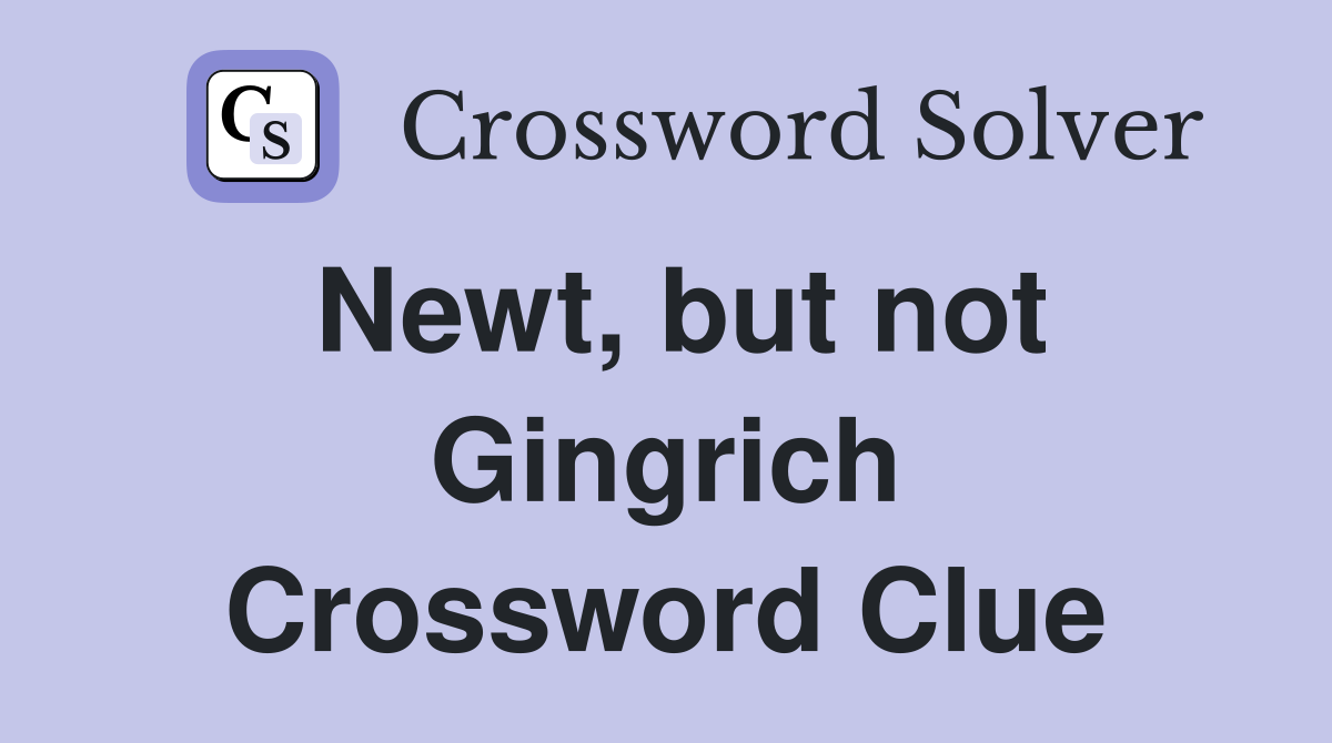 Newt, but not Gingrich Crossword Clue