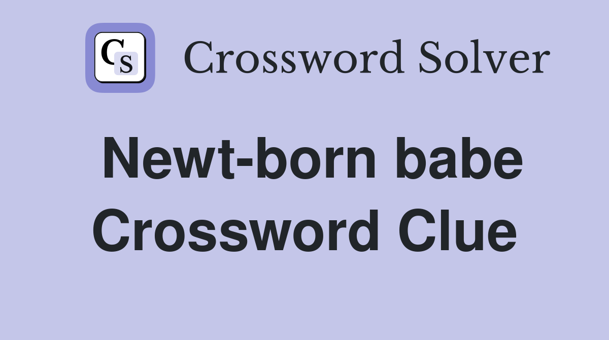 Newt-born babe Crossword Clue