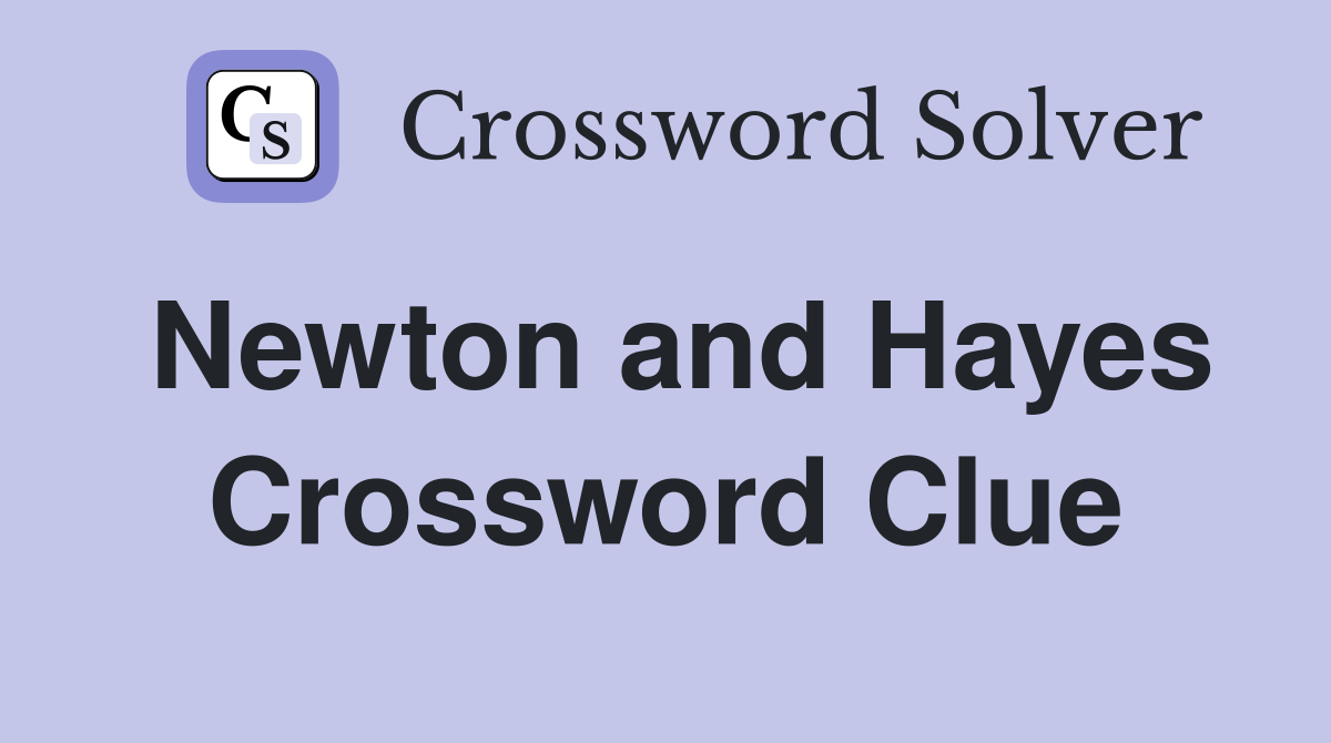 Newton and Hayes Crossword Clue