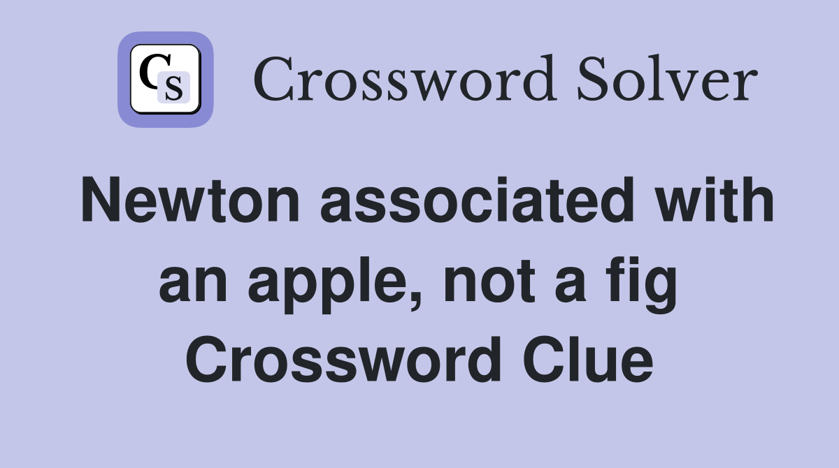Newton associated with an apple, not a fig Crossword Clue