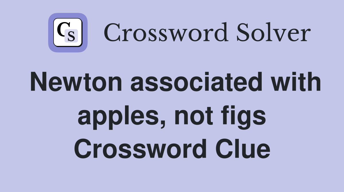 Newton associated with apples, not figs Crossword Clue