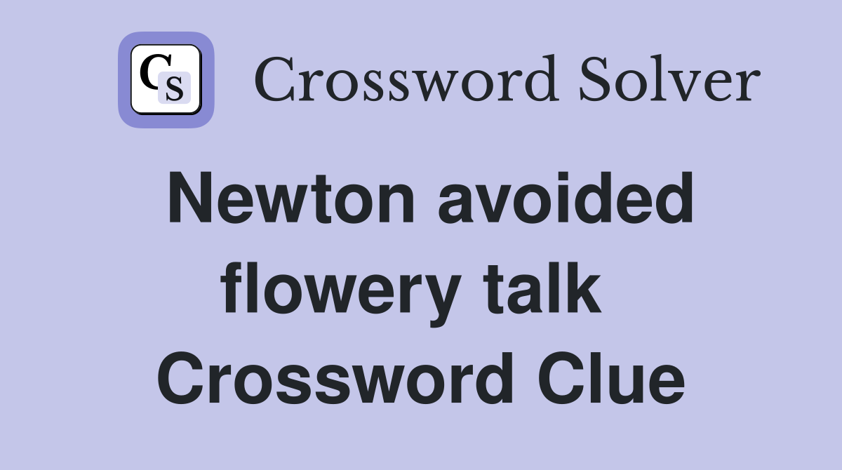 Newton avoided flowery talk  Crossword Clue