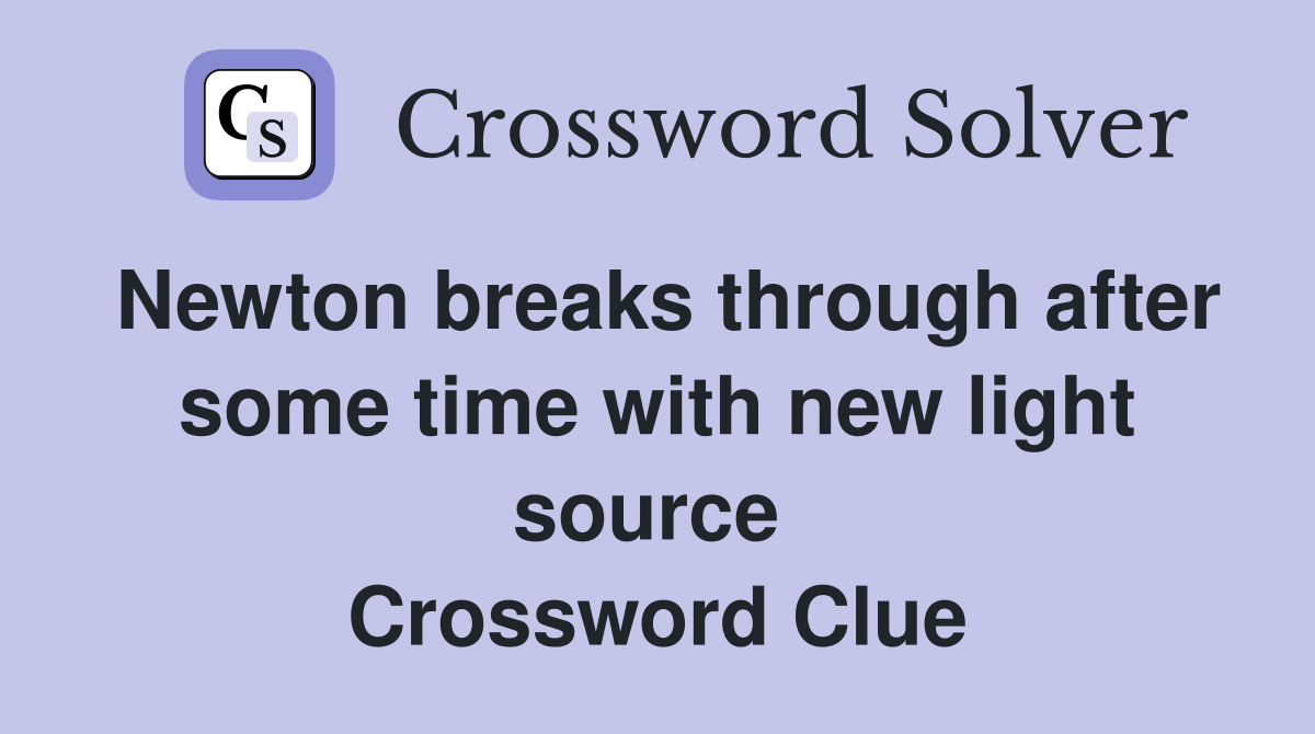 Newton breaks through after some time with new light source  Crossword Clue