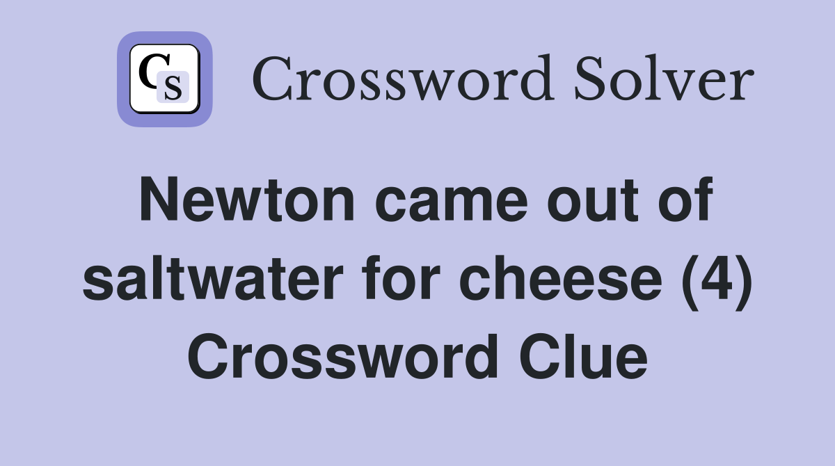 Newton came out of saltwater for cheese (4) Crossword Clue
