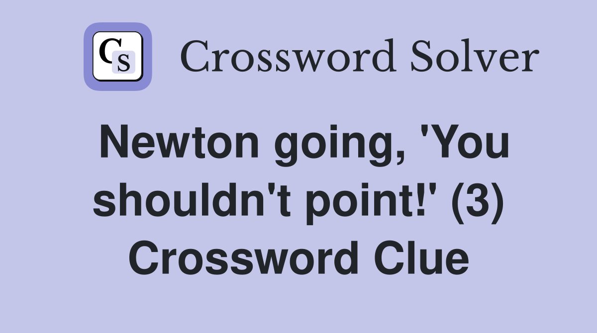 Newton going, 'You shouldn't point!' (3) Crossword Clue