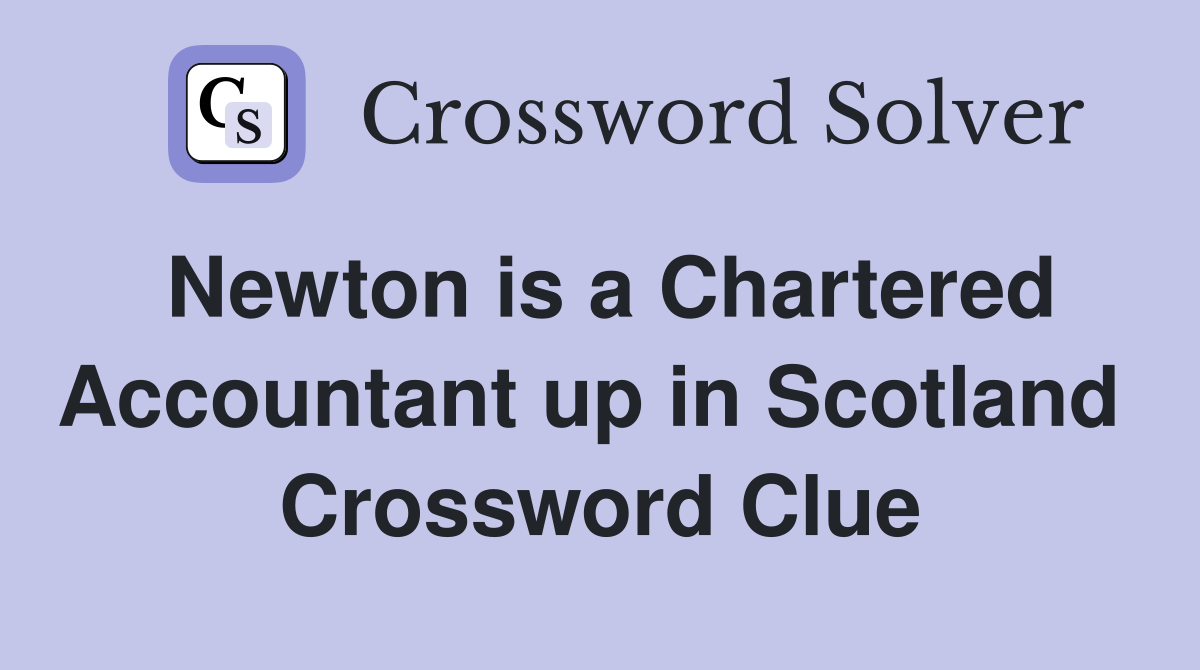 Newton is a Chartered Accountant up in Scotland  Crossword Clue
