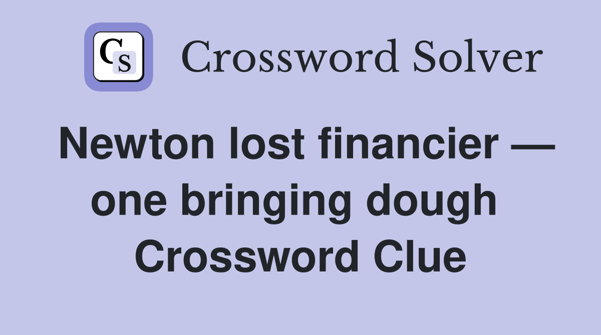 Newton lost financier — one bringing dough  Crossword Clue