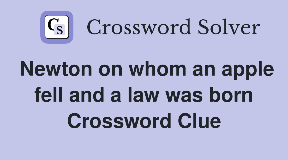 Newton on whom an apple fell and a law was born Crossword Clue