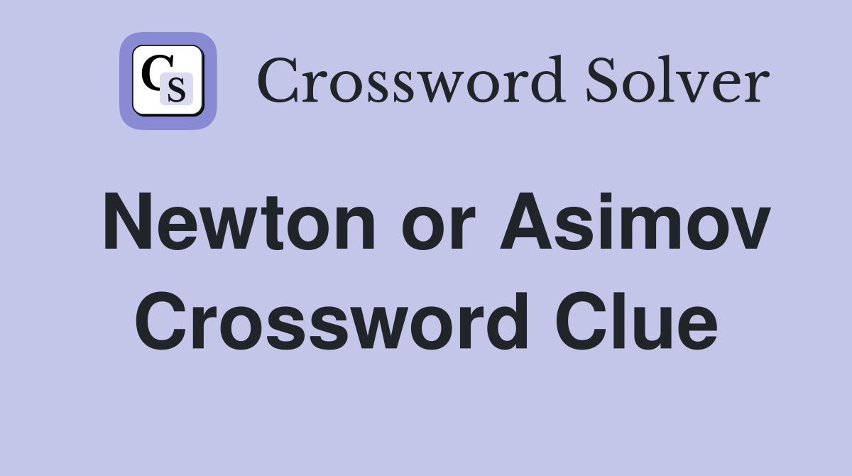 Newton or Asimov Crossword Clue