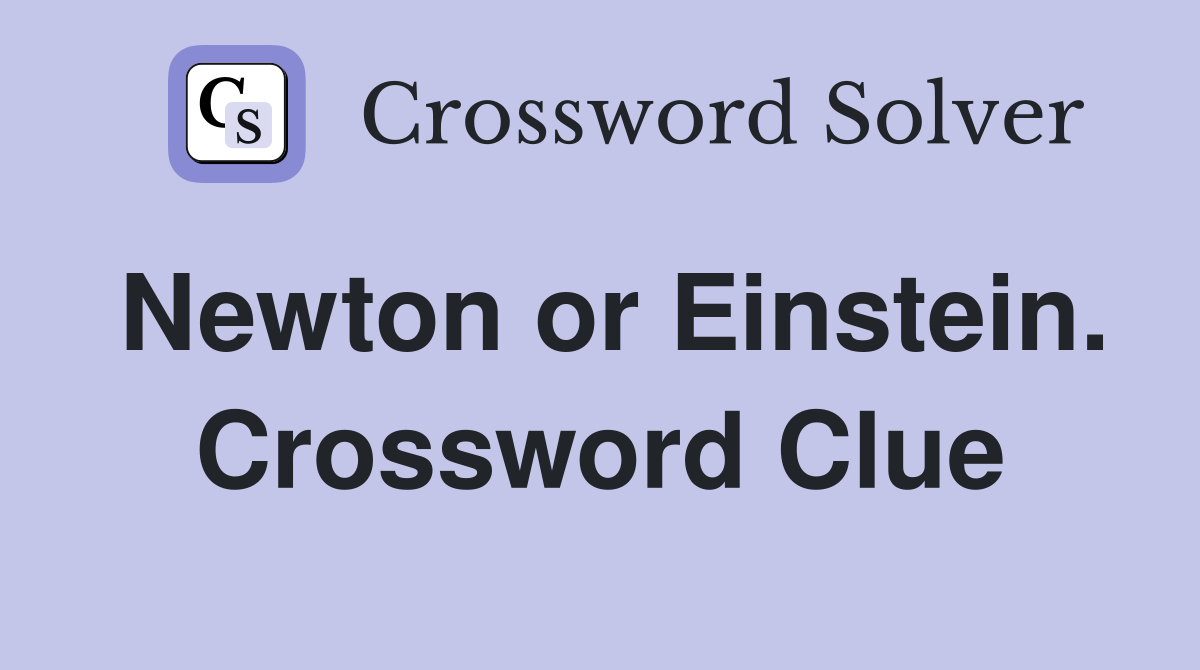 Newton or Einstein. Crossword Clue