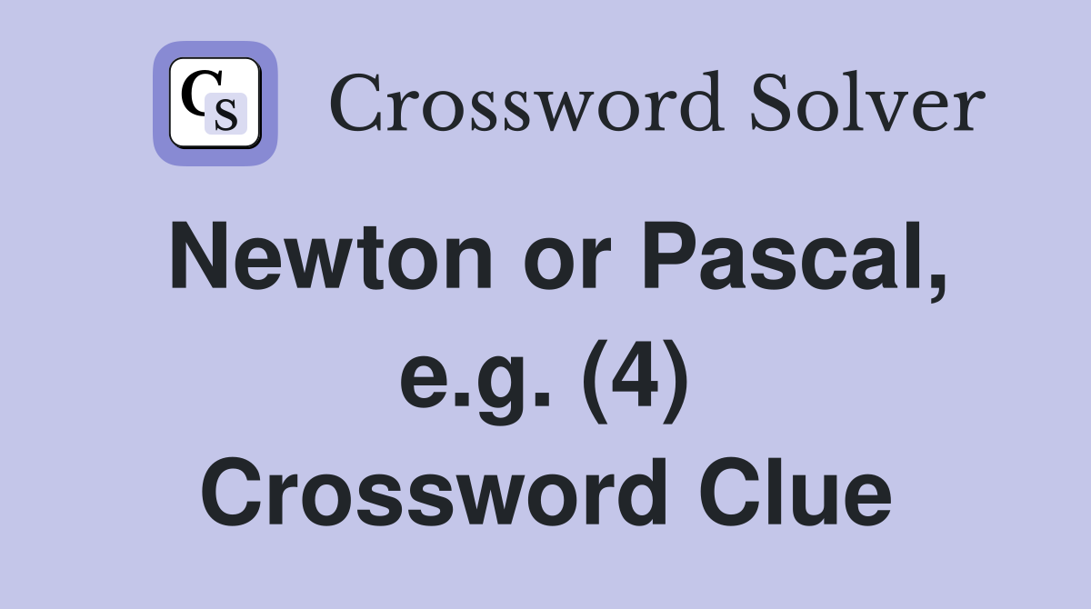 Newton or Pascal, e.g. (4) Crossword Clue