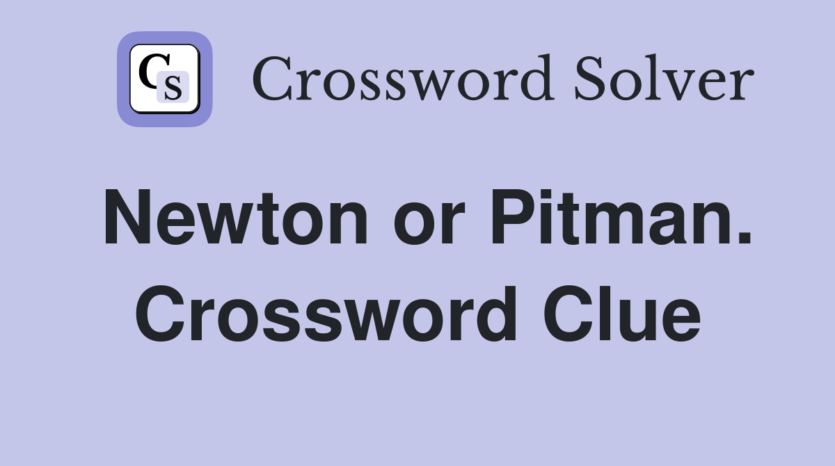 Newton or Pitman. Crossword Clue