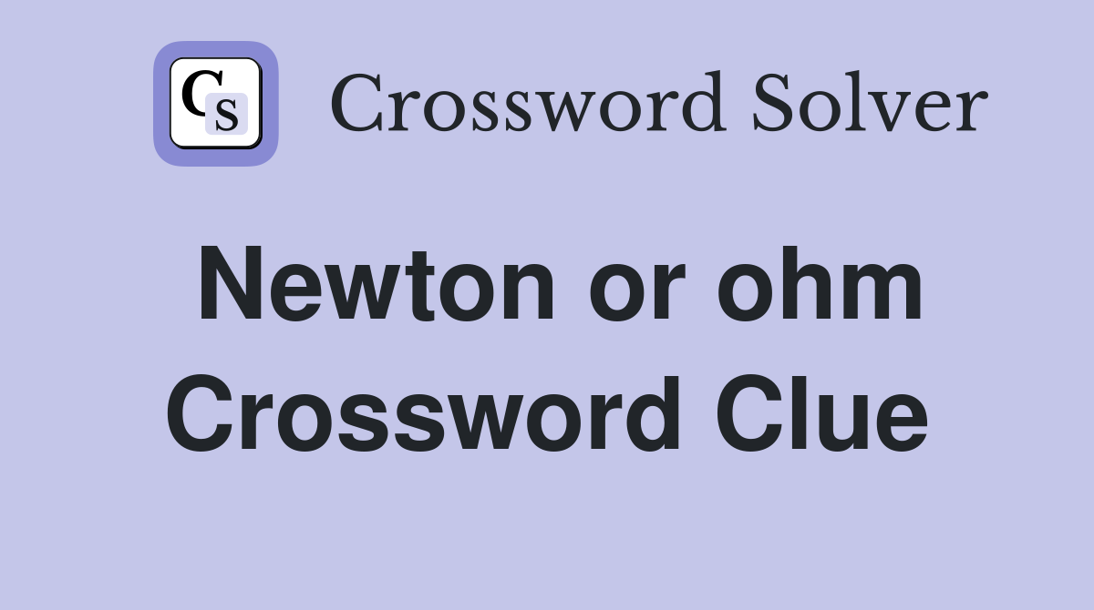 Newton or ohm Crossword Clue