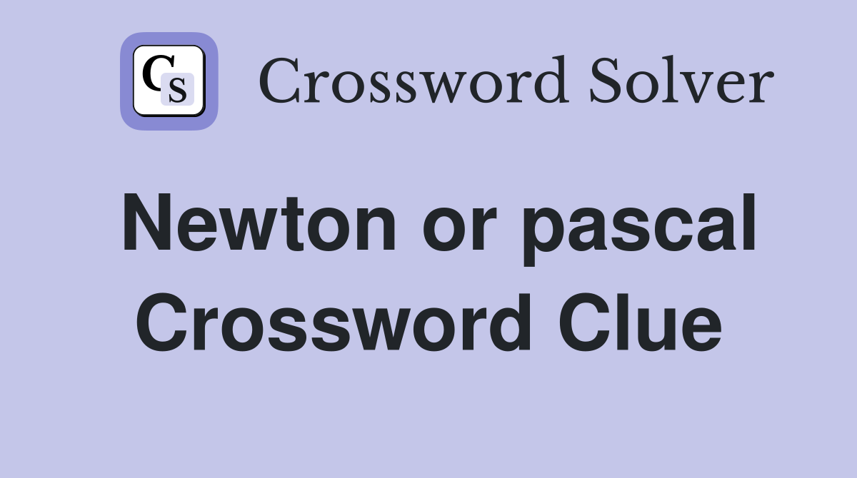 Newton or pascal Crossword Clue