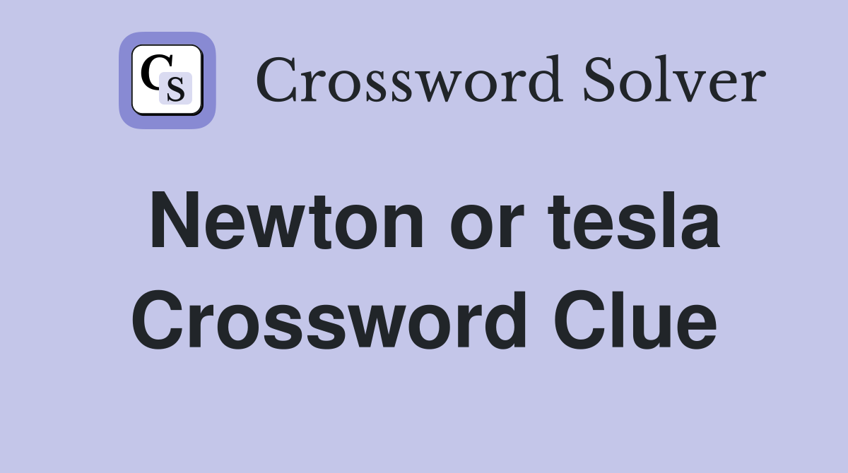 Newton or tesla Crossword Clue