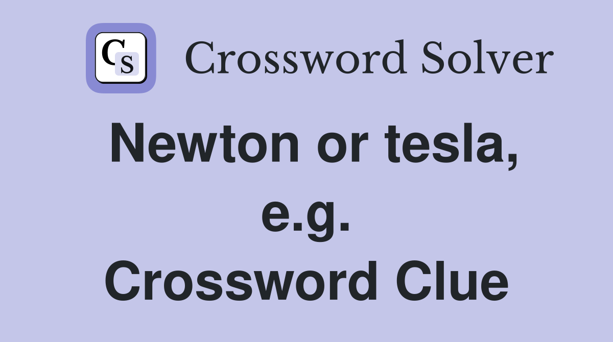Newton or tesla, e.g. Crossword Clue