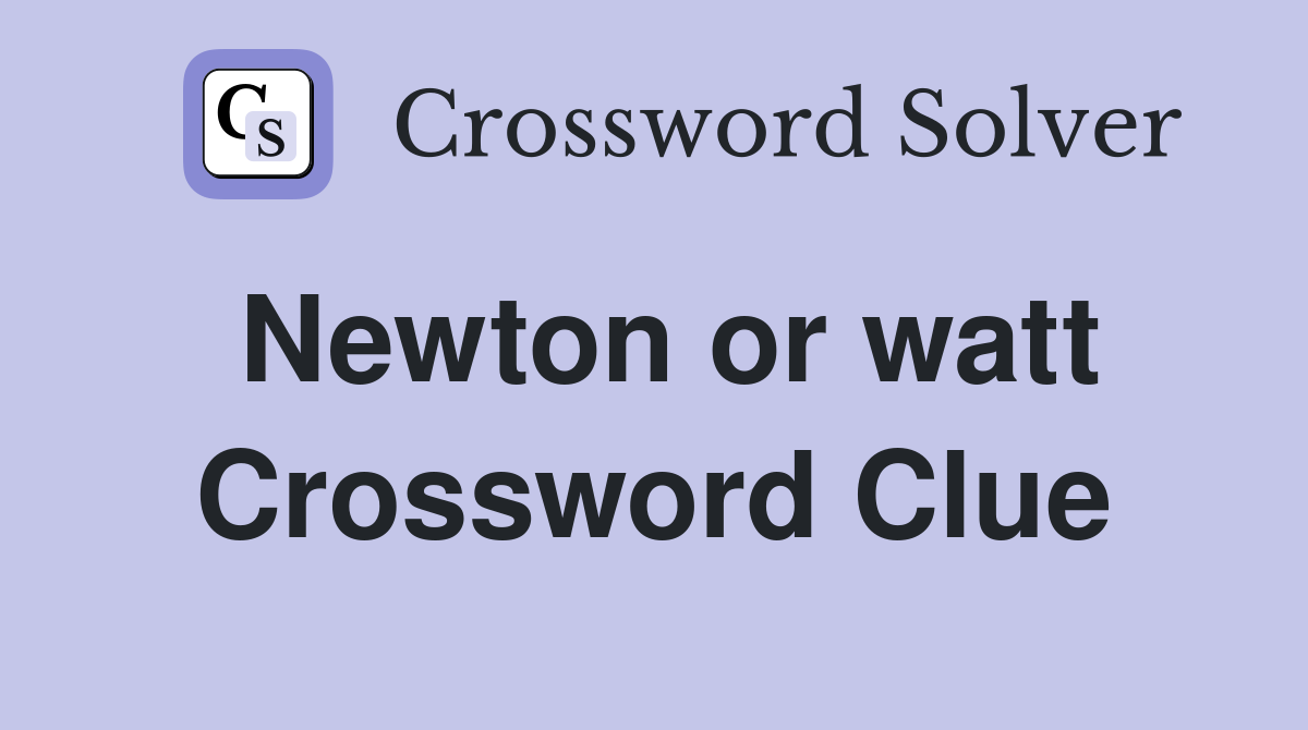 Newton or watt Crossword Clue
