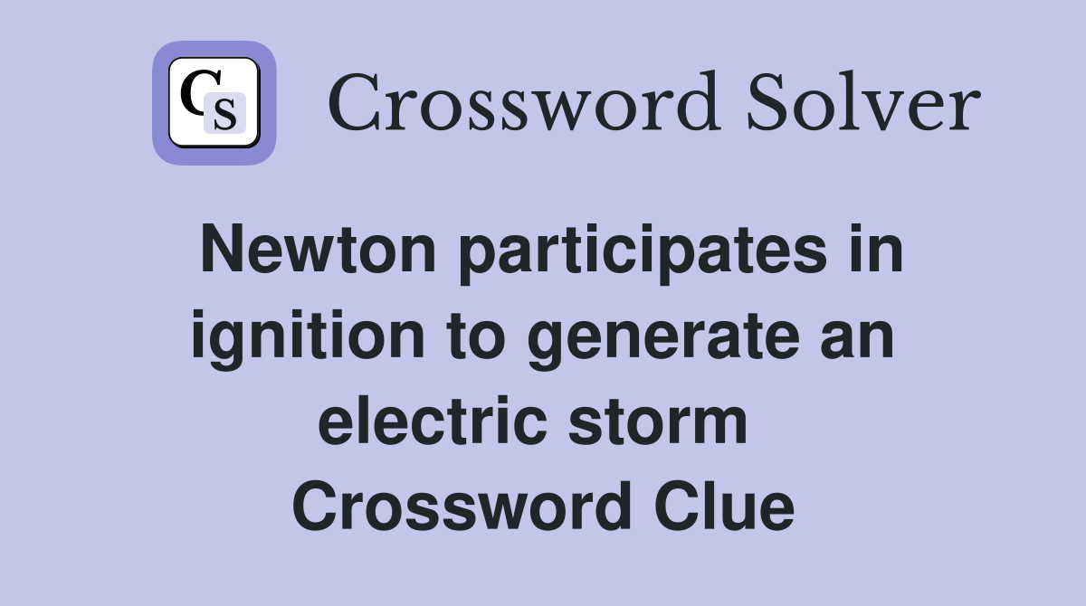Newton participates in ignition to generate an electric storm  Crossword Clue