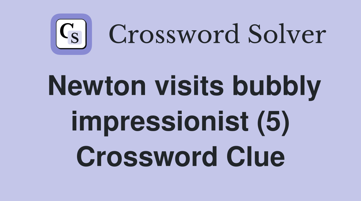 Newton visits bubbly impressionist (5) Crossword Clue
