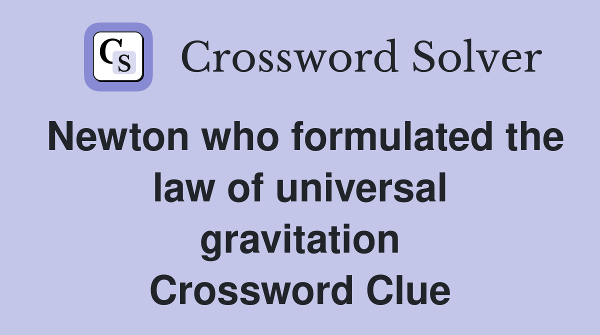 Newton who formulated the law of universal gravitation Crossword Clue